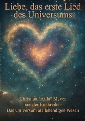 Mayer |  Das Universum als lebendiges Wesen / Liebe, das erste Lied des Universums | Buch |  Sack Fachmedien