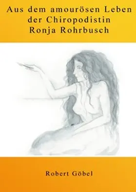 Göbel |  Aus dem amourösen Leben der Chiropodistin Ronja Rohrbusch | Buch |  Sack Fachmedien