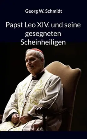 Schmidt |  Papst Leo XIV. und seine gesegneten Scheinheiligen | Buch |  Sack Fachmedien