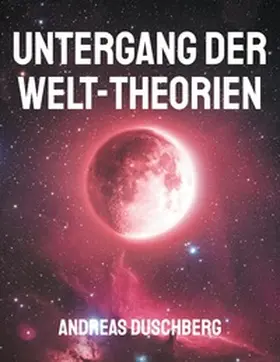 Duschberg |  Untergang der Welt-Theorien | Buch |  Sack Fachmedien