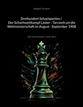 Tarrasch / Rudolph |  Dreihundert Schachpartien / Der Schachwettkampf Lasker - Tarrasch um die Weltmeisterschaft im August - September 1908 | Buch |  Sack Fachmedien
