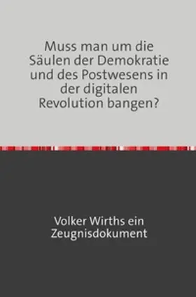 Wirths |  Muss man um die Säulen der Demokratie und des Postwesens in der digitalen Revolution bangen? | Buch |  Sack Fachmedien
