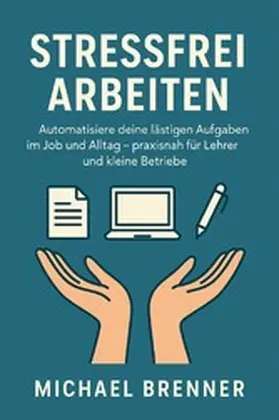 Brenner |  Automatisiere deine lästigen Aufgaben im Job und Alltag | eBook | Sack Fachmedien