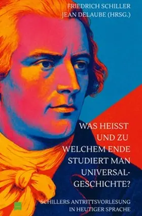 Schiller / Delaube |  Was heißt und zu welchem Ende studiert man Universalgeschichte? | Buch |  Sack Fachmedien
