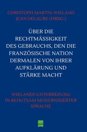Wieland / Delaube |  Über die Rechtmäßigkeit des Gebrauchs, den die Französische Nation dermalen von ihrer Aufklärung und Stärke macht | Buch |  Sack Fachmedien