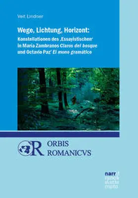 Lindner |  Wege, Lichtung, Horizont: Konstellationen des 'Essayistischen' in María Zambranos Claros del bosque und Octavio Paz' El mono gramático | Buch |  Sack Fachmedien