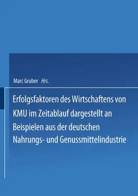 Gruber |  Erfolgsfaktoren des Wirtschaftens von KMU im Zeitablauf dargestellt an Beispielen aus der deutschen Nahrungs- und Genussmittelindustrie | Buch |  Sack Fachmedien