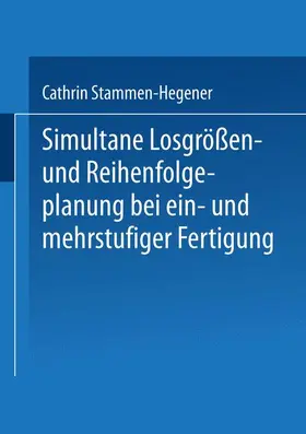 Stammen-Hegener |  Simultane Losgrößen- und Reihenfolgeplanung bei ein- und mehrstufiger Fertigung | Buch |  Sack Fachmedien