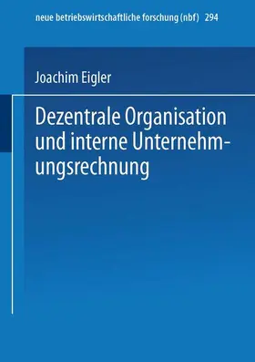 Eigler |  Dezentrale Organisation und interne Unternehmungsrechnung | Buch |  Sack Fachmedien