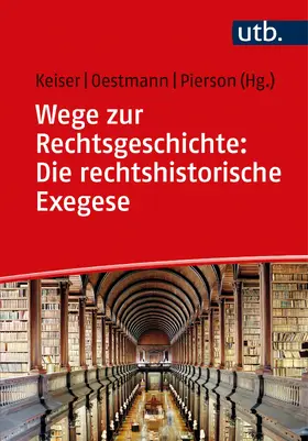 Keiser / Oestmann / Pierson |  Wege zur Rechtsgeschichte: Die rechtshistorische Exegese | Buch |  Sack Fachmedien