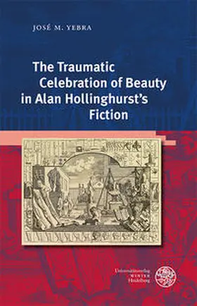 Yebra / Yebra Pertusa |  The Traumatic Celebration of Beauty in Alan Hollinghurst’s Fiction | Buch |  Sack Fachmedien