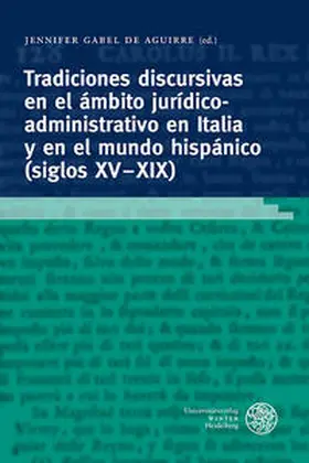 Gabel de Aguirre |  Tradiciones discursivas en el ámbito jurídico-administrativo en Italia y en el mundo hispánico (siglos XV-XIX) | Buch |  Sack Fachmedien