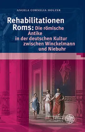 Holzer |  Rehabilitationen Roms: Die römische Antike in der deutschen Kultur zwischen Winckelmann und Niebuhr | Buch |  Sack Fachmedien