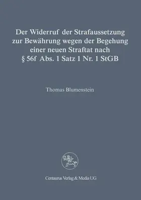 Blumenstein |  Der Widerruf der Strafaussetzung zur Bewährung wegen der Begehung einer neuen Straftat nach § 56 f Abs. 1 Satz 1 Nr. 1 StGB | Buch |  Sack Fachmedien