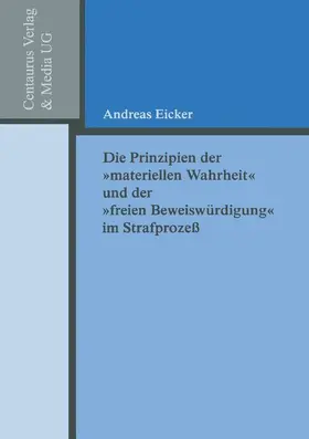 Eicker |  Die Prinzipien der "materiellen Wahrheit" und der "freien Beweiswürdigung" im Strafprozess | Buch |  Sack Fachmedien