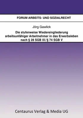 Gawlick |  Die stufenweise Wiedereingliederung arbeitsunfähiger Arbeitnehmer in das Erwerbsleben nach § 28 SGB IX / § 74 SGB V ¿ eine arbeitsrechtliche Betrachtung | Buch |  Sack Fachmedien