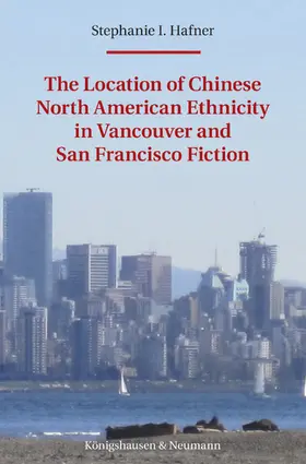 Hafner |  The Location of Chinese North American Ethnicity in Vancouver and San Francisco Fiction | eBook | Sack Fachmedien