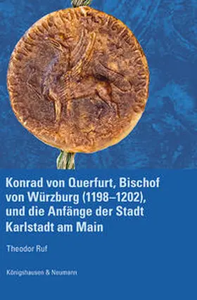 Ruf |  Konrad von Querfurt, Bischof von Würzburg (1198–1202), und die Anfänge der Stadt Karlstadt am Main | Buch |  Sack Fachmedien