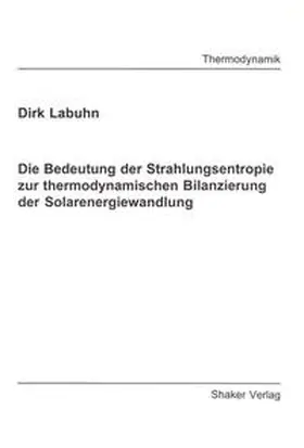 Labuhn |  Die Bedeutung der Strahlungsentropie zur thermodynamischen Bilanzierung der Solarenergiewandlung | Buch |  Sack Fachmedien