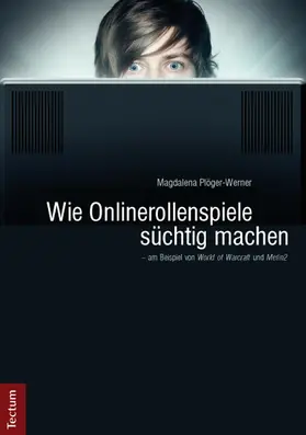 Plöger-Werner |  Wie Onlinerollenspiele süchtig machen - am Beispiel von "World of Warcraft" und "Metin2" | Buch |  Sack Fachmedien