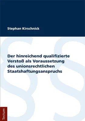 Kirschnick |  Der hinreichend qualifizierte Verstoß als Voraussetzung des unionsrechtlichen Staatshaftungsanspruchs | Buch |  Sack Fachmedien