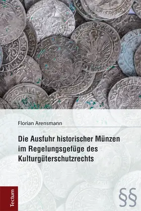 Arensmann |  Die Ausfuhr historischer Münzen im Regelungsgefüge des Kulturgüterschutzrechts | Buch |  Sack Fachmedien