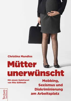 Mundlos |  Mütter unerwünscht - Mobbing, Sexismus und Diskriminierung am Arbeitsplatz | Buch |  Sack Fachmedien