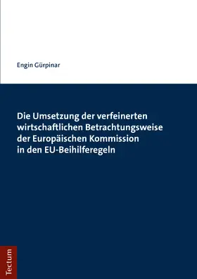 Gürpinar |  Die Umsetzung der verfeinerten wirtschaftlichen Betrachtungsweise der Europäischen Kommission in den EU-Beihilferegeln | Buch |  Sack Fachmedien