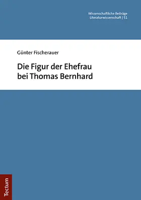 Fischerauer |  Die Figur der Ehefrau bei Thomas Bernhard | Buch |  Sack Fachmedien