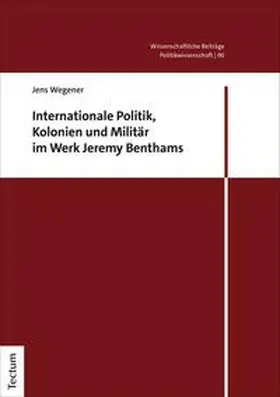 Wegener |  Internationale Politik, Kolonien und Militär im Werk Jeremy Benthams | eBook | Sack Fachmedien