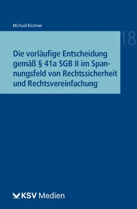 Kirchner |  Die vorläufige Entscheidung gemäß § 41a SGB II im Spannungsfeld von Rechtssicherheit und Rechtsvereinfachung | Buch |  Sack Fachmedien