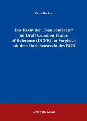 Becker |  Das Recht der „loan contracts“ im Draft Common Frame of Reference (DCFR) im Vergleich mit dem Darlehensrecht des BGB | Buch |  Sack Fachmedien