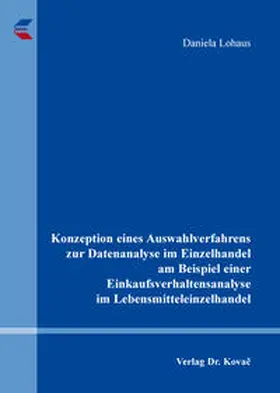 Lohaus |  Konzeption eines Auswahlverfahrens zur Datenanalyse im Einzelhandel am Beispiel einer Einkaufsverhaltensanalyse im Lebensmitteleinzelhandel | Buch |  Sack Fachmedien