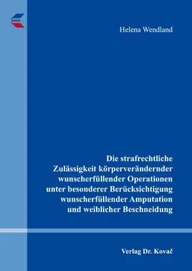 Wendland |  Die strafrechtliche Zulässigkeit körperverändernder wunscherfüllender Operationen unter besonderer Berücksichtigung wunscherfüllender Amputationen und weiblicher Beschneidung | Buch |  Sack Fachmedien