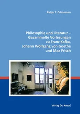 Crimmann |  Philosophie und Literatur – Gesammelte Vorlesungen zu Franz Kafka, Johann Wolfgang von Goethe und Max Frisch | Buch |  Sack Fachmedien