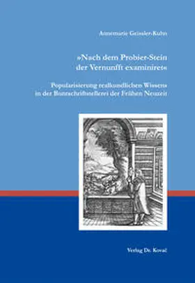 Geissler-Kuhn |  „Nach dem Probier-Stein der Vernunfft examiniret“. Popularisierung realkundlichen Wissens in der Buntschriftstellerei der Frühen Neuzeit | Buch |  Sack Fachmedien
