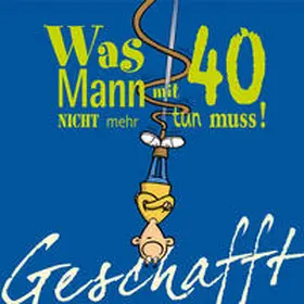Kernbach |  Geschafft! Was Mann mit 40 nicht mehr tun muss! | Buch |  Sack Fachmedien