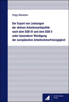 Atanassov |  Der Export von Leistungen der aktiven Arbeitsmarktpolitik nach dem SGB III und dem SGB II unter besonderer Würdigung der europäischen Arbeitnehmerfreizügigkeit | Buch |  Sack Fachmedien
