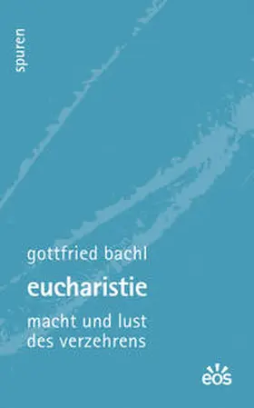Bachl |  Eucharistie - Macht und Lust des Verzehrens | Buch |  Sack Fachmedien