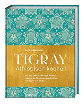 Alemayoh |  Tigray - Äthiopisch kochen | Buch |  Sack Fachmedien