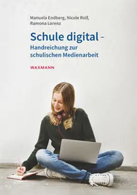 Endberg / Rolf / Lorenz |  Schule digital – Handreichung zur schulischen Medienarbeit | Buch |  Sack Fachmedien