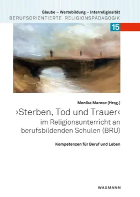 Marose |  „Sterben, Tod und Trauer“ im Religionsunterricht an berufsbildenden Schulen (BRU) | Buch |  Sack Fachmedien