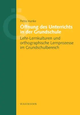 Hanke |  Öffnung des Unterrichts in der Grundschule. Lehr-Lernkulturen und orthographische Lernprozesse im Grundschulbereich | eBook | Sack Fachmedien