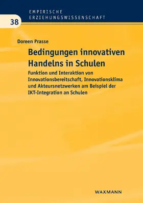 Prasse |  Bedingungen innovativen Handelns in Schulen. Funktion und Interaktion von Innovationsbereitschaft, Innovationsklima und Akteursnetzwerken am Beispiel der IKT-Integration an Schulen | eBook | Sack Fachmedien