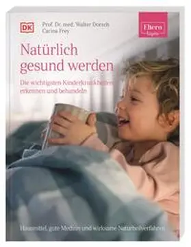 DK Verlag / Dorsch / Frey |  ELTERN-Ratgeber. Natürlich gesund werden - Die wichtigsten Kinderkrankheiten erkennen und behandeln | Buch |  Sack Fachmedien