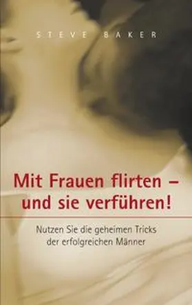Baker |  Mit Frauen flirten - und sie verführen | Buch |  Sack Fachmedien