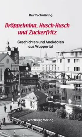Schnöring |  Dröppelmina, Husch-Husch und Zuckerfritz - Geschichten und Anekdoten aus Wuppertal | Buch |  Sack Fachmedien