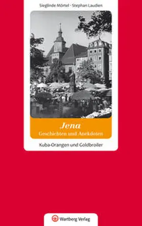 Lörzer / Mörtel / Laudien |  Geschichten und Anekdoten aus Jena. Glück und Glas im Paradies | Buch |  Sack Fachmedien