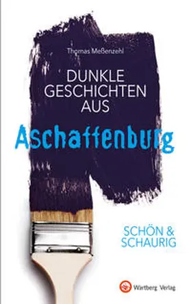 Meßenzehl |  SCHÖN & SCHAURIG - Dunkle Geschichten aus Aschaffenburg | Buch |  Sack Fachmedien