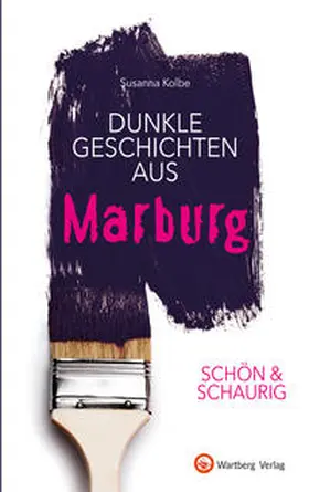 Kolbe |  SCHÖN & SCHAURIG - Dunkle Geschichten aus Marburg | Buch |  Sack Fachmedien